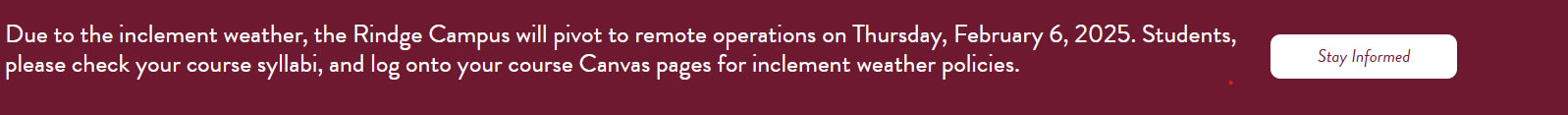 Due to the inclement weather, the Rindge Campus will pivot to remote operations on Thursday, February 6, 2025. Students, please check your course syllabi, and log onto your course Canvas pages for inclement weather policies.